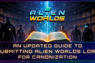 An Updated Guide to Submitting Alien Worlds Lore for Canonization