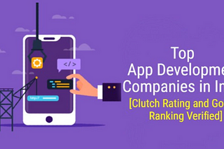 Top App Development Companies in India [Clutch Rating and Google Ranking Verified]