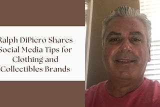Ralph DiPiero Shares Social Media Tips for Clothing and Collectibles Brands
