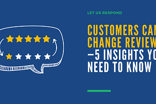 Customers Can Change Reviews — 5 Insights You Need to Know