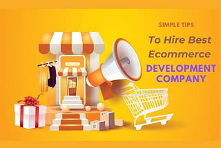 Things to Keep in Mind to Hire the Best E-Commerce Development Company