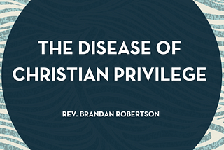 The Disease of Christian Privilege