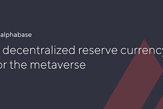 Alphabase : A decentralized reserve currency for the Metaverse