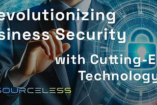 The SourceLess Blockchain: Revolutionizing Business Security with Cutting-Edge Technology