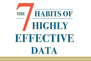 The 7 habits of highly effective data