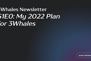 [Newsletter Archive] S1E0: My 2022 Plan for 3Whales