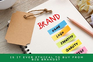 Is It Ever Ethical To Buy From Big Brands?