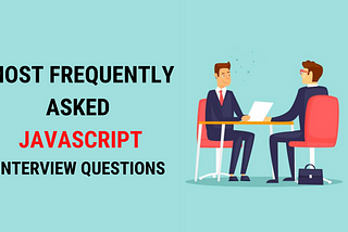 Most frequently Asked JavaScript Interview Questions.