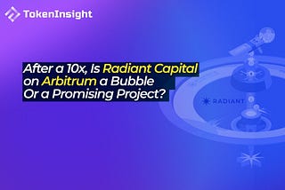 After a 10x surge, Is Radiant Capital on Arbtrum a Bubble Or a Promising Project?