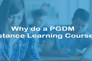 Why do a PGDM distance learning course?