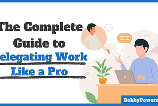 The Complete Guide to Delegating Work Like a Pro