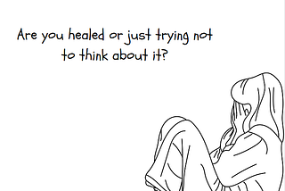 Are you healed or just trying not to think about it?