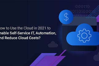 Cloud Automation: What it Means for Your Enterprise in 2021?