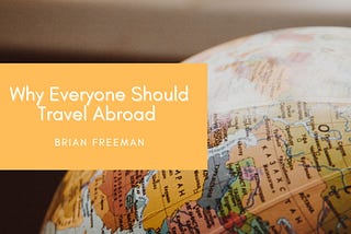 Why Everyone Should Travel Abroad | Brian Freeman Adventure