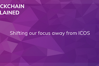 Shifting our focus away from ICOs