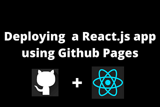 Deploy A Reactjs App Using GitHub Pages