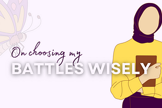 On Choosing my Battles Wisely