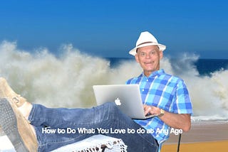 How to Do What You Love to do at Any Age