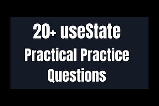 Mastering React’s useState Hook: 20 Practical Practice Questions
