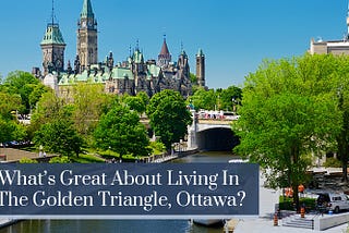 What Does Ottawa’s Golden Triangle Have to Offer Its Residents?