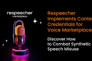 Respeecher Implements Content Credentials for Voice Marketplace to Combat Synthetic Speech Misuse