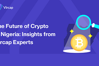 The Future of Cryptocurrency in Nigeria: Insights from Vircap Experts