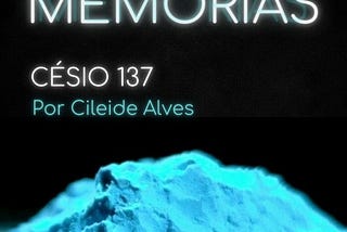 Memórias #1 — Césio 137