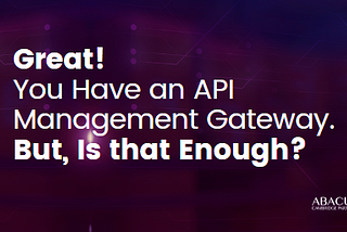 Is it Enough to have an API Gateway? | Abacus