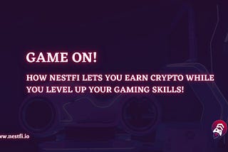 Game On: How NestFi Lets You Earn Crypto While You Level Up Your Gaming Skills!