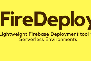 I present to you FireDeploy : A Firebase Deployment CLI Alternative
