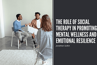 The Role of Social Therapy in Promoting Mental Wellness and Emotional Resilience | Jonathan Sulkin…