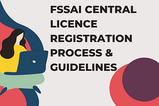 FSSAI Central Licence Registration Process & Guidelines