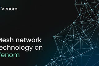 The Mesh Network Protocol and Venom’s Emergence as a Global Payments Solution