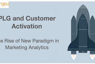 PLG and Customer Activation — New Paradigm in B2B Marketing Analytics