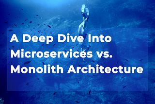 A Deep Diven Into Microservices vs. Monolith Architecture