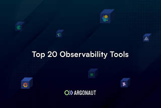 Top 20 Observability Tools Every Startup Should Know About in 2022