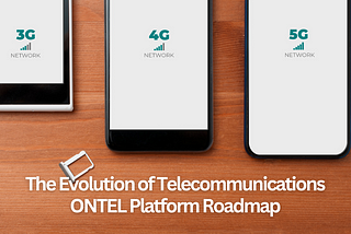 The Evolution of Telecommunications ONTEL Platform Roadmap
