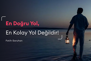 En Doğru Yol, En Kolay Yol Değildir!