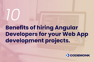 10 Benefits Of Hiring Angular Developers For Web App Development