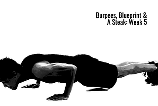 Burpees, Blueprint & A Steak: Week 5