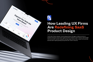 How Leading UX Firms Are Redefining SaaS Product Design