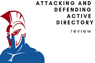 Review of Attacking and Defending Active Directory