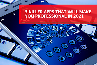 5 Killer Apps that will Make You Professional in 2021