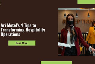 Ari Motel’s 4 Tips to Transforming Hospitality Operations