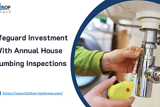 Safeguard Investment With Annual House Plumbing Inspections