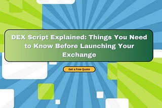 DEX Script Explained: Things You Need to Know Before Launching Your Exchange