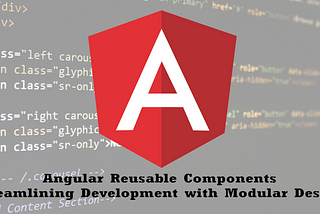 Building Efficient and Scalable Angular Applications with Reusable Components and Modules