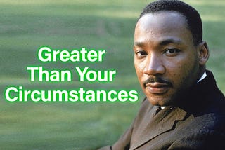 Greater than your Circumstances