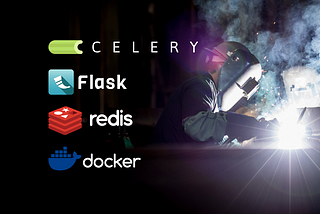 Cover image of a worker welding an iron. Overlay on the left side of the photo of Celery, Flask, Redis and Docker logos.