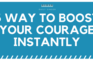 5 Ways To Boost Your Courage Instantly